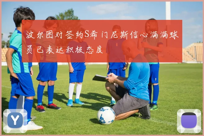 波尔图对签约S希门尼斯信心满满球员已表达积极态度
