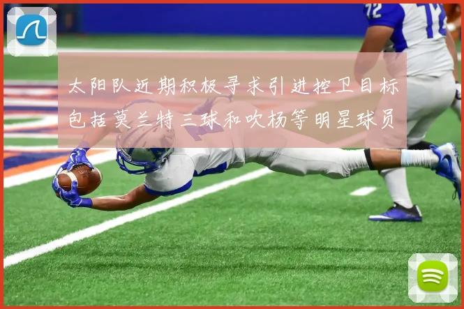 太阳队近期积极寻求引进控卫目标包括莫兰特三球和吹杨等明星球员