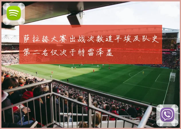 萨拉赫大赛出战次数追平埃及队史第二名仅次于特雷泽盖
